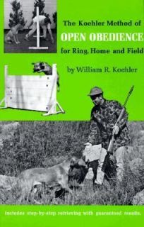Koehler Method of Open Obedience for Ring, Home and Field by William R 