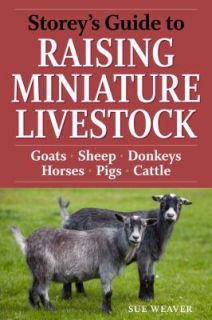 Storeys Guide to Raising Miniature Livestock by Sue Weaver 2010 