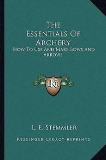 the essentials of archery how to use and make bows and