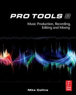 Pro Tools 8 Music Production, Recording, Editing and Mixing by Mike 