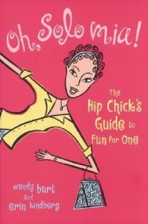 Oh, Solo Mia The Hip Chicks Guide to Fun for One by Wendy Burt and 