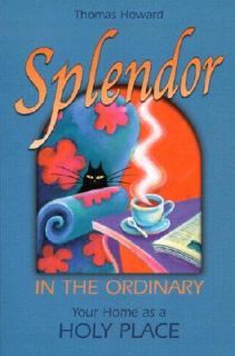 Splendor in the Ordinary by Thomas Howard 2000, Paperback, Reprint 