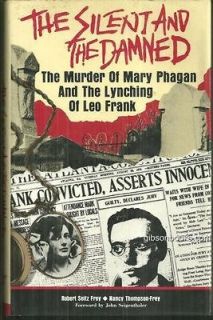 Silent and the Damned the Murder of Mary Phagan and the Lynching of 