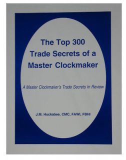 New The Top 300 Trade Secrets of a Master Clockmaker by J.M. Huckabee 