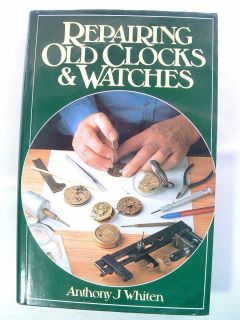 Repairing Old Clocks & Watches Anthony J Whiten Hard Cover Horological 