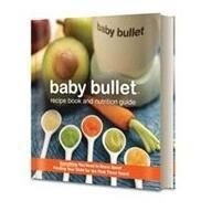 The Baby Bullet Recipe Book and Nutrition Guide