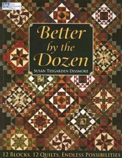 Better by the Dozen 12 Blocks, 12 Quilts, Endless Possibilities by 