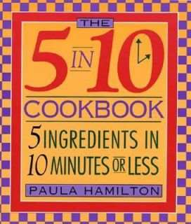 Five in Ten Cookbook Five Ingredients in Ten Minutes or Less by Paula 