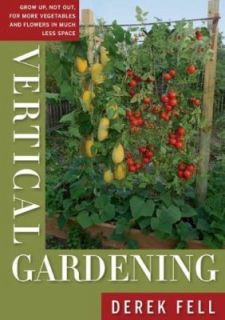 Vertical Gardening Grow up, Not Out, for More Vegetables and Flowers 