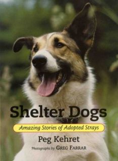 Shelter Dogs Amazing Stories of Adopted Strays by Peg Kehret 2004 