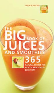 The Big Book of Juices and Smoothies 365 Natural Blends for Health 