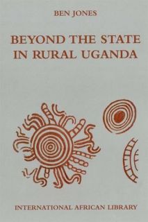 Beyond the State in Rural Uganda Ben Jones Edinburgh University Press 