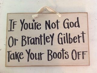 If Youre not God Brantley Gilbert Take Boots Off Sign Remove Shoes 
