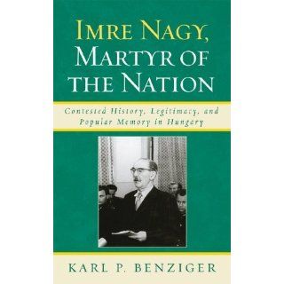 Benziger, Karl P.s Imre Nagy, Martyr of the Nation Contested History
