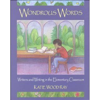 Wondrous Words Writers and Writing in the Elementary Classroom by Ray
