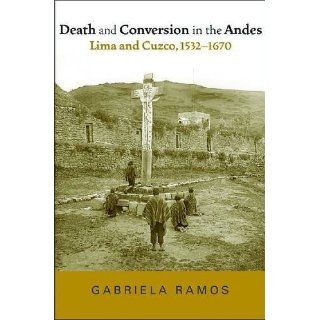 Death and Conversion in the Andes Lima and Cuzco, 1532 1670 (History