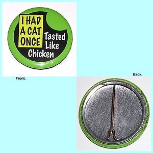 Humorous Pinback Has A Saying on It I Had A Cat Once Tasted Like