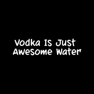 Vodka Is Just Awesome Water Sticker Vinyl Decal Funny Drunk Alcohol