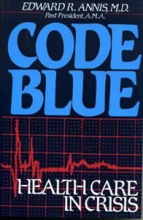 Code Blue Health Care in Crisis by Edward R. Annis 1993, Hardcover