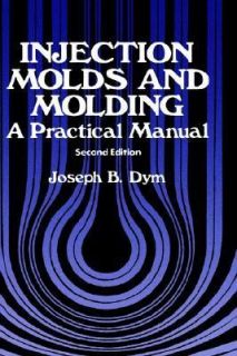 Injection Molds and Molding by Joseph B. Dym 1987, Hardcover, Revised