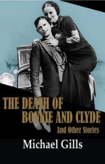 The Death of Bonnie and Clyde and Other Stories by Michael Gills 2011