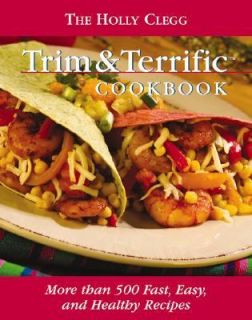 The Holly Clegg Trim and Terrific Cookbook No. 1 More Than 500 Fast