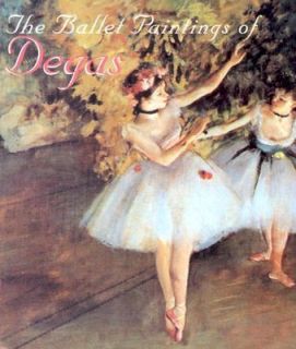 The Ballet Paintings of Degas by Ariel Books and Ariel Books Staff
