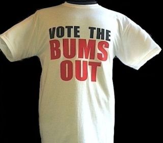 ELECTION VOTE THE BUMS OUT T SIRTS ALL SIZES AND COLORS