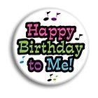 HAPPY BIRTHDAY TO ME Buttons pins badges pinbacks 2 1/4 NEW BIG