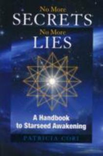 No More Secrets, No More Lies  A Handbook to Starseed Awakening by