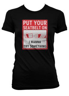 Put Your Seatbelt On I Wanna Try Something Hilarious Funny Juniors T