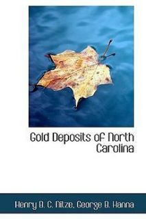Gold Deposits of North Carolina NEW by George B. Hanna Henry B.C
